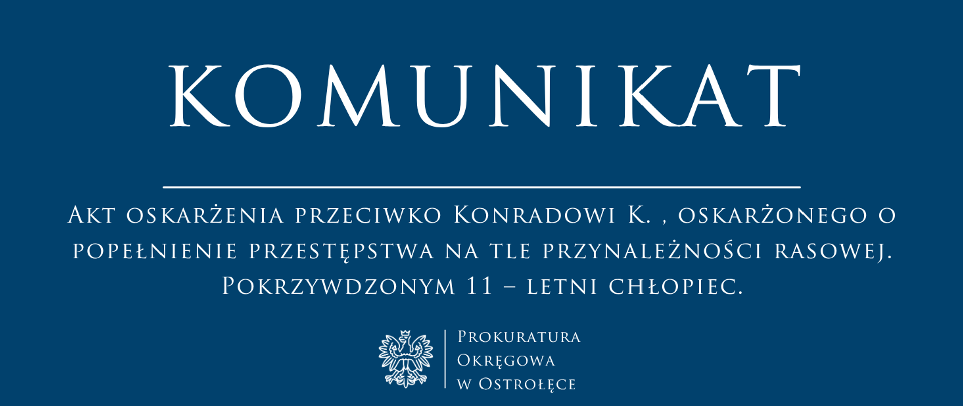 Biały napis Komunikat AKT OSKARŻENIA PRZECIWKO KONRADOWI K. , OSKARŻONEGO O POPEŁNIENIE PRZESTĘPSTWA NA TLE PRZYNALEŻNOŚCI RASOWEJ. POKRZYWDZONYM 11 – LETNI CHŁOPIEC. na niebieskim tle