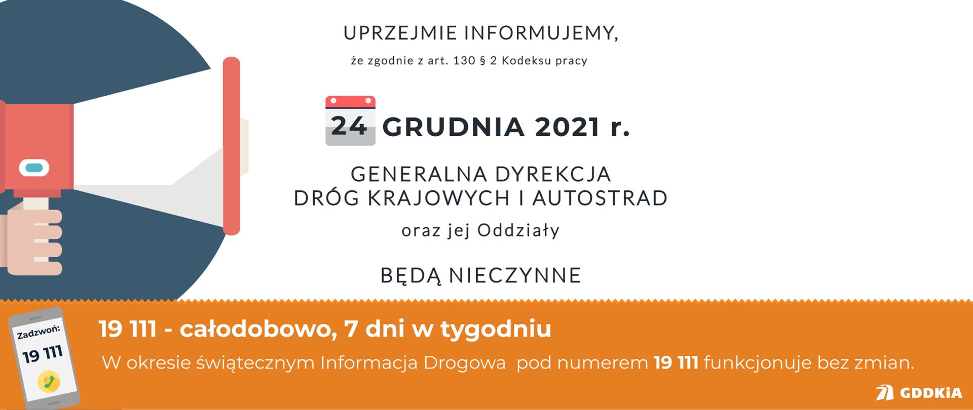 Grafika informacyjna. Po lewej widoczna dłoń trzymająca megafon. Na środku napis: Uprzejmie informujemy, że 24 grudnia 2021 r. GDDKiA oraz jej Oddziały będą nieczynne. Poniżej napis 19 111 - całodobowo, 7 dni w tygodniu. W okresie świątecznym Informacja Drogowa pod numerem 19 111 funkcjonuje bez zmian.