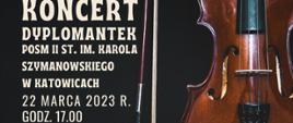 Plakat informacyjny koncertu dyplomantek POSM Katowice. Na plakacie skrzypce i informacja o czasie i miejscu koncertu: 22.03.2023 o godz. 17.00