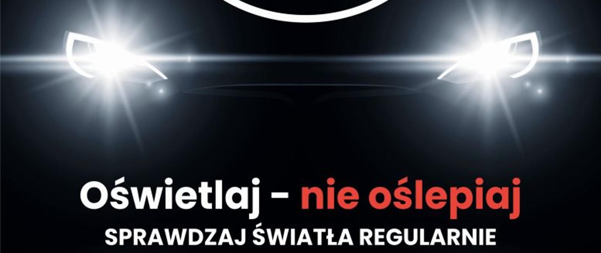 Plakat promujący akcję "Twoje światła - nasze bezpieczeństwo" - na czarnym tle świecące reflektory samochodu, nad nimi napis "Twoje światła - nasze bezpieczeństwo", a pod nimi napis: Oświetlaj - nie oślepiaj. Sprawdzaj światła regularnie. Poniżej logo partnerów akcji