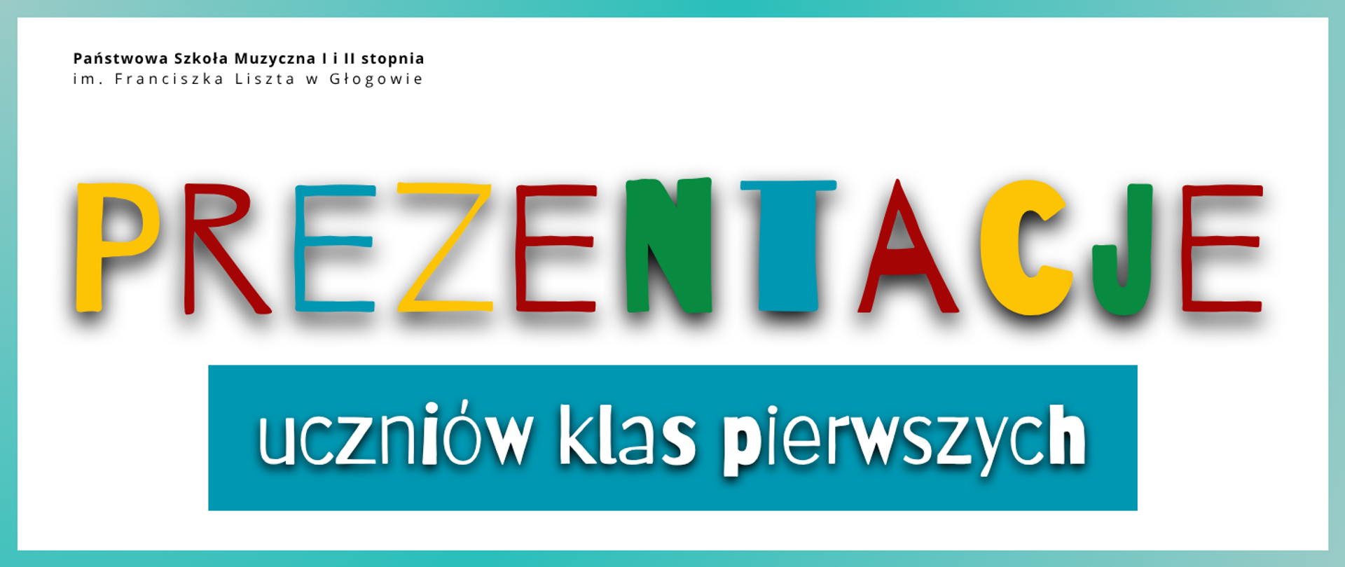 Grafika zawiera tekst: "PREZENTACJE uczniów klas pierwszych". Napis umieszczony w centrum obrazu. Czcionka o fantazyjnym kroju, litery o zróżnicowanej grubości. Pierwsze słowo wyróżnione dużym rozmiarem czcionki, każda litera w innym kolorze. Kolory liter: żółty, czerwony, niebieski, zielony. Pozostały tekst w kolorze białym, umieszczony na niebieskim polu o kształcie wydłużonego w poziomie prostokąta. W górnym lewym rogu pełna nazwa szkoły, w dwóch rzędach, litery czarne. Tło obrazu białe, z obramowaniem w gradiencie odcieni kolorów niebieskiego i zielonego.
