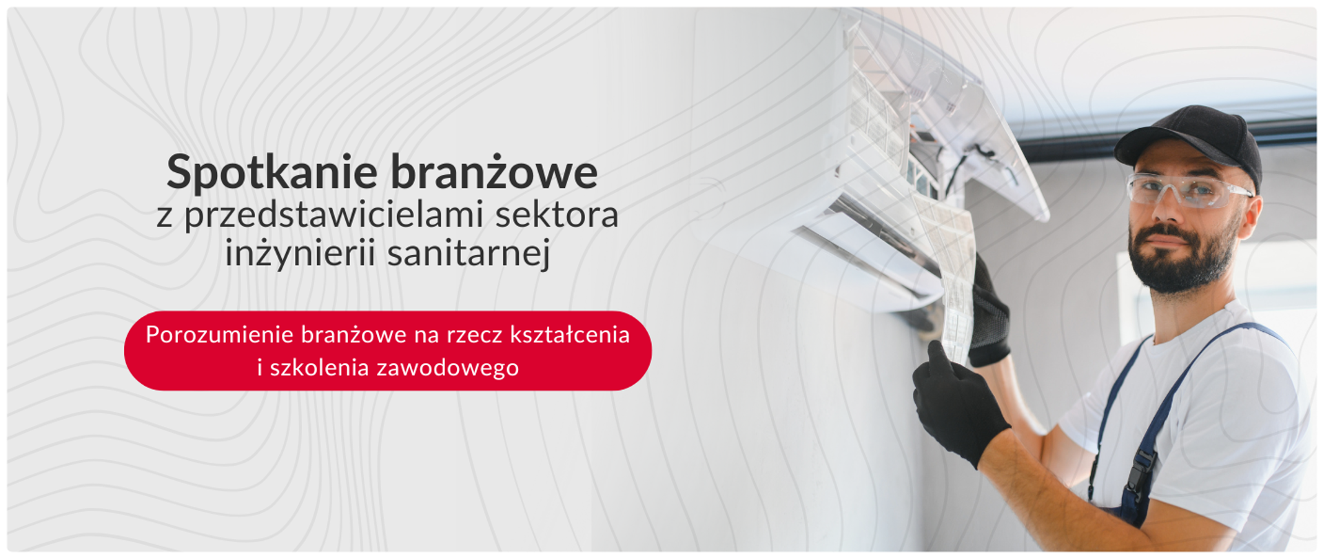 W centralnej części widnieje duży, ciemny tekst: "Spotkanie branżowe z przedstawicielami sektora inżynierii sanitarnej". Poniżej, na czerwonym tle, znajduje się hasło: "Porozumienie branżowe na rzecz kształcenia i szkolenia zawodowego". Po prawej stronie, na jasnym tle z delikatnym wzorem, widoczny jest uśmiechnięty mężczyzna w białej koszulce, czarnej czapce z daszkiem i okularach ochronnych, montujący lub naprawiający białą jednostkę klimatyzacji/wentylacji.