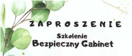 na białym tle tekst zaproszenia na szkolenie bezpieczny gabinet z lewej strony zaproszenia zielone liście