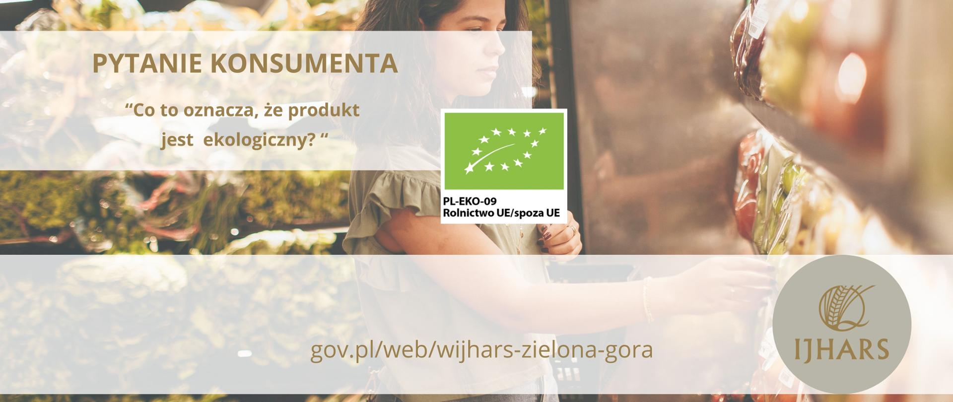 Zdjęcie przedstawia kobietę stojącą w sklepie na stoisku z warzywami i napis: pytanie konsumenta - co to oznacza, że produkt jest ekologiczny? Na zdjęciu widnieje logo EKO i IJHARS. 