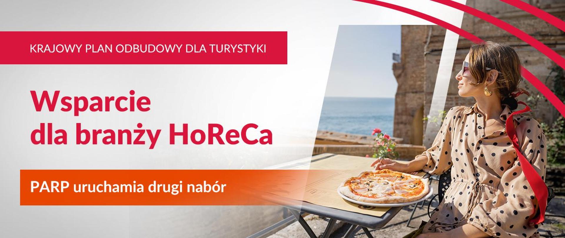 Grafika. Z lewej strony od góry napisy jeden pod drugim: (1) na czerwonym pasku dużymi białymi literami: KARJOWY PLAN ODBUDOWY DLA TURYSTYKI, (2) na białym tle czerwonymi literami: Wsparcie dla branży HoReCa; (3) na pomarańczowym pasku białymi literami: PARP uruchamia drugi nabór. Z prawej strony zdjęcie kobiety w okularach przeciwsłonecznych, w bluzce w czarne kropki siedzącej przy stoliku na świeżym powietrzu. Na stole stoi talerz z pizzą. W tle mur i morze.