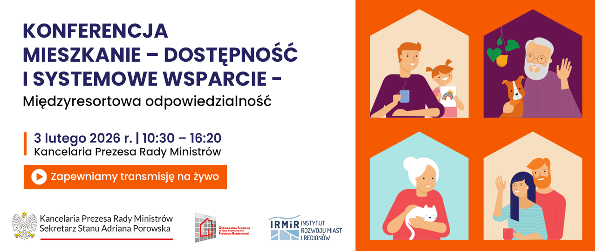 Grafika nagłówkowa do artykułu. Od lewej teksty: Konferencja MIESZKANIE – dostępność i systemowe wsparcie – międzyresortowa odpowiedzialność. 3 lutego 2026 r., 10:30 - 16:20, Kancelaria Prezesa Rady Ministrów. Zapewniamy transmisję na żywo. Po prawej rysunkowa ilustracja, która przedstawia cztery symboliczne domy zamieszkane przez różne osoby: mężczyznę z dzieckiem, starszego mężczyznę z psem, starszą kobietę z kotem oraz dwoje młodych ludzi. Na dole grafiki widoczne loga: Kancelaria Prezesa Rady Ministrów Sekretarz Stanu Adriana Porowska, Ogólnopolska Federacja na rzecz Rozwiązywania Problemu Bezdomności oraz Instytut Rozwoju Miast i Regionów. 