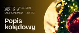 Plakat w ciepłych, złoto-brązowych barwach. Po lewej stronie minimalistyczny układ tekstu z informacją o wydarzeniu i dużym napisem „Popis kolędowy”. Po prawej – fragment choinki z rozmytymi światełkami i błyszczącą czerwoną bombką, częściowo ujęty w okrągłą formę graficzną. Całość ma elegancki, świąteczny charakter.