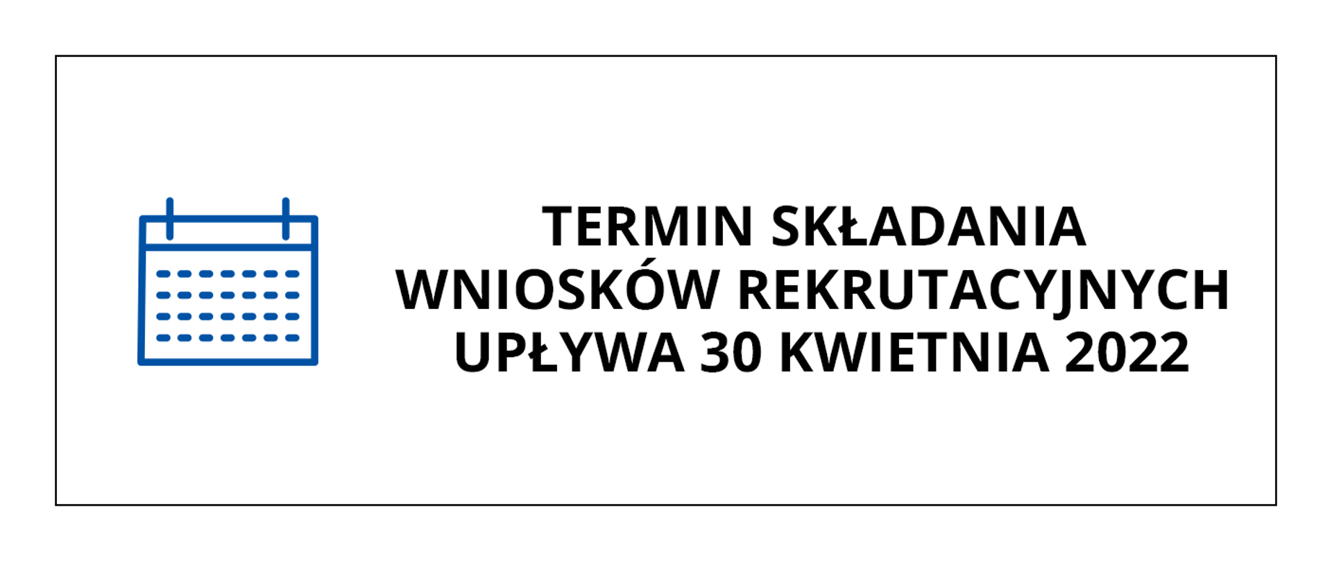 Zdjęcie przedstawia baner o białym tle, po lewej stronie jest niebieska ikona kalendarza, w centrum i po prawej stronie jest czarny napis drukowanymi literami: termin składania wniosków rekrutacyjnych upływa 30 kwietnia 2022