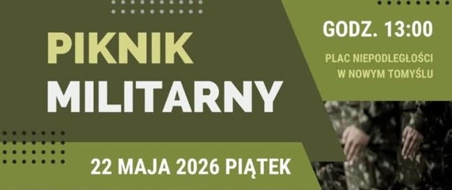 Plakat z tłem w kolorach: czarnym oraz kilkoma odcieniami zieleni. W górnej części plakatu znajduje się zdjęcie przedstawiające nogi maszerujących żołnierzy. Na plakacie znajdują się informacje dot. Pikniku Militarnego, który odbędzie się w piątek 22 maja 2026 rok od godz. 13:00. W dolnym lewym rogu na białym tle znajdują się m.in herb Nowego Tomyśla, logo NOK.