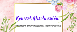 Zdjęcie przedstawia kolorowe kwiaty na marmurkowym tle oraz ramkę, w której jest informacja o koncercie absolwentów Państwowej Szkoły Muzycznej I stopnia w Lubinie 