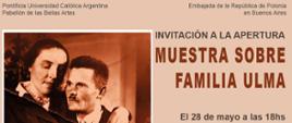Ambasada RP w Buenos Aires wraz z Katedrą Papieską i Pawilonem Sztuk Pięknych Argentyńskiego Uniwersytetu Katolickiego (UCA) oraz Muzeum Holokaustu w Buenos Aires zapraszają na otwarcie wystawy poświęconej rodzinie Ulmów, Polaków zamordowanych przez nazistów za pomoc udzielaną żydowskim sąsiadom.
