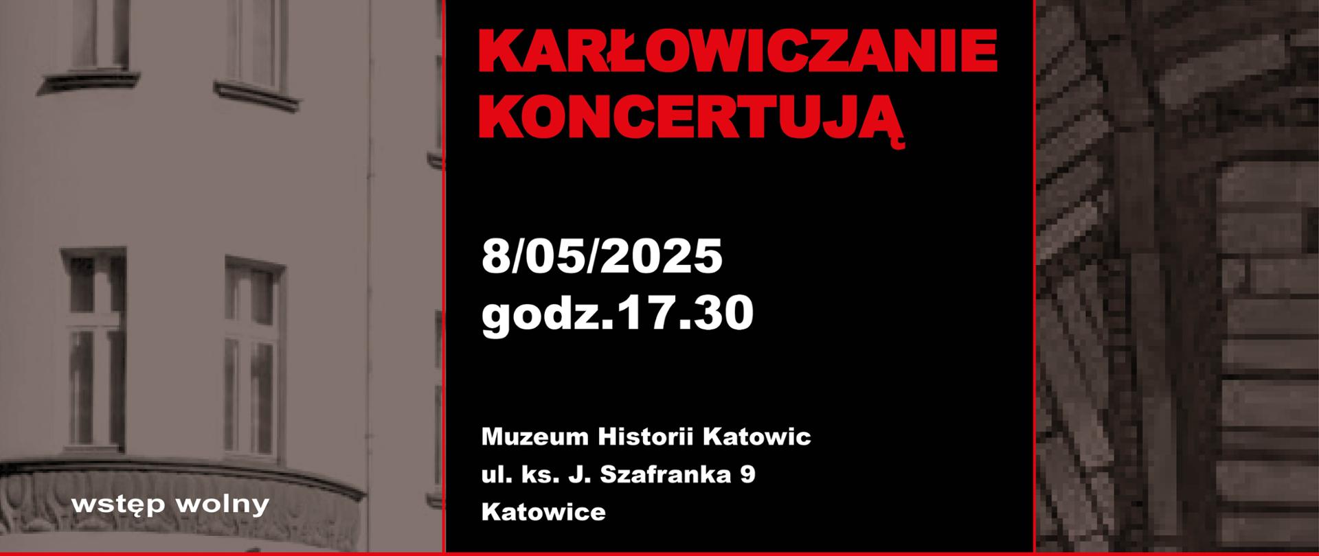 Plakat promujący koncert uczniów PSM I i II stopnia im. Mieczysława Karłowicza w Katowicach. Tło stanowi czarno-białe zdjęcie budynku z zaokrąglonym narożnikiem i oknami. Lewa część plakatu zawiera logo Muzeum Historii Katowic oraz tekst:
„Muzeum Historii Katowic zaprasza na koncert uczniów PSM I i II st. im. Mieczysława Karłowicza w Katowicach – sekcja instrumentów dętych i perkusji”
Na środku plakatu, na czerwonym tle, widnieje duży napis:
„Karłowiczanie Koncertują”
Na dole podano szczegóły wydarzenia:
8 maja 2025, godz. 17:30
Muzeum Historii Katowic, ul. ks. J. Szafranka 9, Katowice
Wstęp wolny.
Na dole plakatu znajdują się logotypy Miasta Katowice, Muzeum Historii Katowic oraz PSM im. Mieczysława Karłowicza.