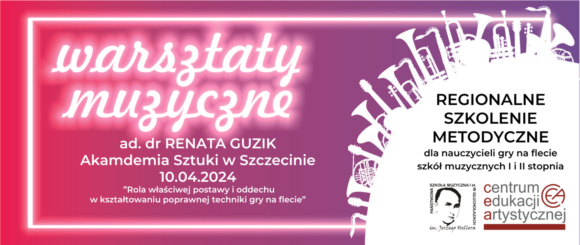 Grafika kolor od czerwonego przechodzący w fioletowy z prawej strony. Z prawej strony w kolorze białym wycinek koła więcej niż 25% prostopadle do stycznej kształty dętych instrumentów wyrastające jak drzewa bądź wieżowce. Białe obramowanie w trzech boków z wyłączeniem prawego. Od góry napisy biały warsztaty muzyczne w tle odbicie neonowe. Centralnie napis biały ad. dr Renata Guzik Akademia Sztuki w Szczecinie 10.04.2024 "Rola właściwej postawy i oddechu w kształtowaniu poprawnej techniki gry na flecie" z prawej strony duża czarna czcionka napis drukowanymi literami: Regionalne szkolenie metodyczne dla nauczycieli gry na flecie szkół muzycznych I i II stopnia. W prawym dolnym rogu logo szkoły muzycznej w Głuchołazach oraz Centrum Edukacji Artystycznej w Warszawie