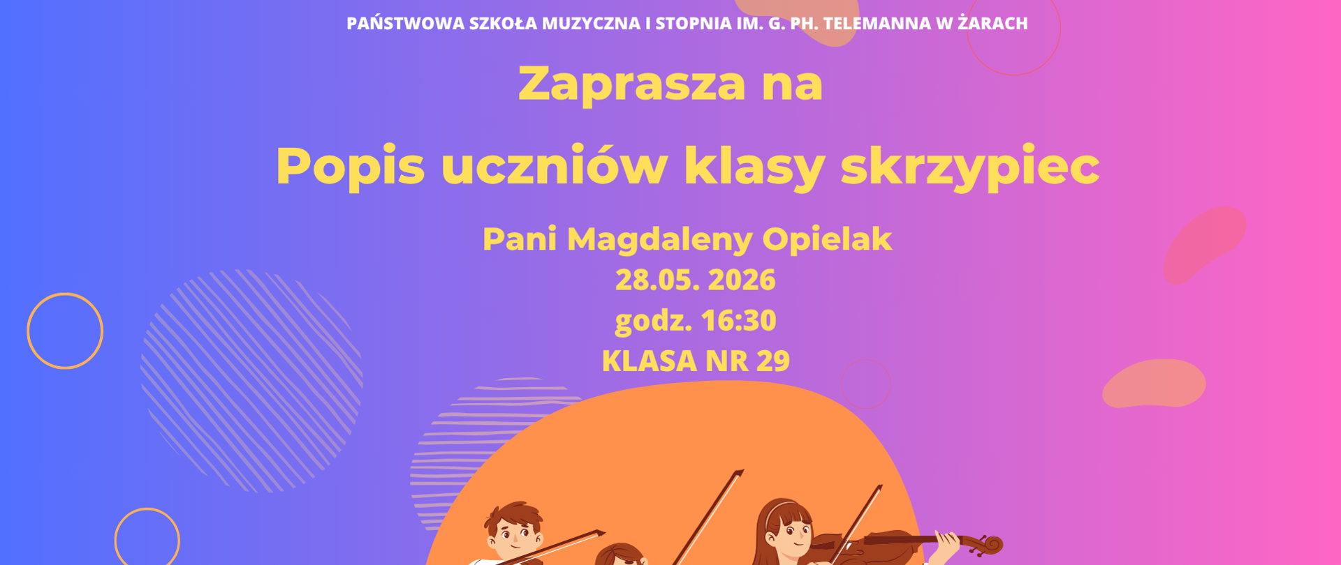 Plakat ma nowoczesny, kolorowy i bardzo przyjazny charakter, skierowany przede wszystkim do uczniów, rodziców oraz społeczności szkolnej. Utrzymany jest w lekkiej, dziecięcej estetyce, dobrze korespondującej z wydarzeniem muzycznym.
Opis plakatu:
Tło plakatu tworzy płynne przejście kolorystyczne od intensywnego niebieskiego po lewej stronie do różowo-fioletowego po prawej. Całość wzbogacają dekoracyjne elementy graficzne – koła, półprzezroczyste wzory oraz nieregularne kształty w pastelowych kolorach, nadające kompozycji lekkości i dynamiki.
W górnej części znajduje się nazwa organizatora wydarzenia:
„PAŃSTWOWA SZKOŁA MUZYCZNA I STOPNIA IM. G. PH. TELEMANNA W ŻARACH”
Poniżej, dużym żółtym napisem umieszczono zaproszenie:
„Zaprasza na”
Centralnym i najbardziej wyróżnionym elementem jest tytuł wydarzenia:
„Popis uczniów klasy skrzypiec”
Pod tytułem podano informacje organizacyjne:
Pani Magdaleny Opielak
28.05.2026
godz. 16:30
Klasa nr 29
Dolną część plakatu zajmuje ilustracja trojga dzieci grających na skrzypcach. Postacie przedstawiono w ciepłym, kreskówkowym stylu – dwoje dziewczynek i chłopiec wykonują utwory muzyczne, stojąc na tle dużego pomarańczowego koła, które dodatkowo przyciąga uwagę i podkreśla temat wydarzenia.
Całość sprawia wrażenie pogodnej, energicznej i zachęcającej do udziału w wydarzeniu muzycznym. Kolorystyka i ilustracje budują atmosferę radości, nauki oraz wspólnego muzykowania.