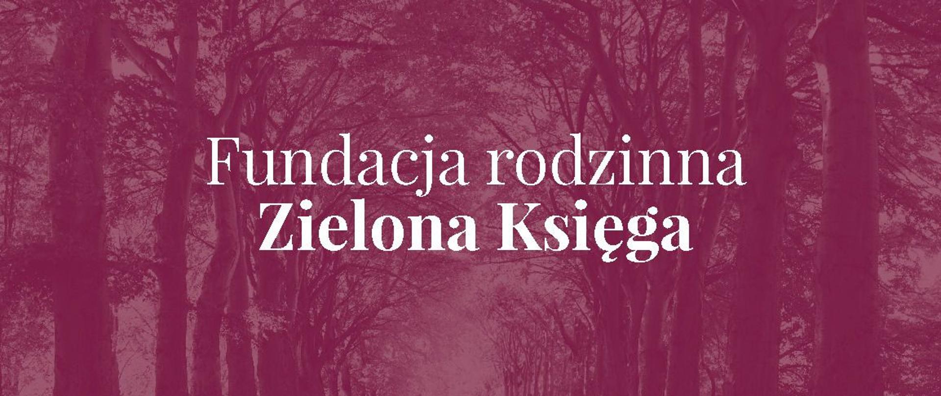 Szpaler drzew, pośrodku napis Fundacja rodzinna Zielona Księga