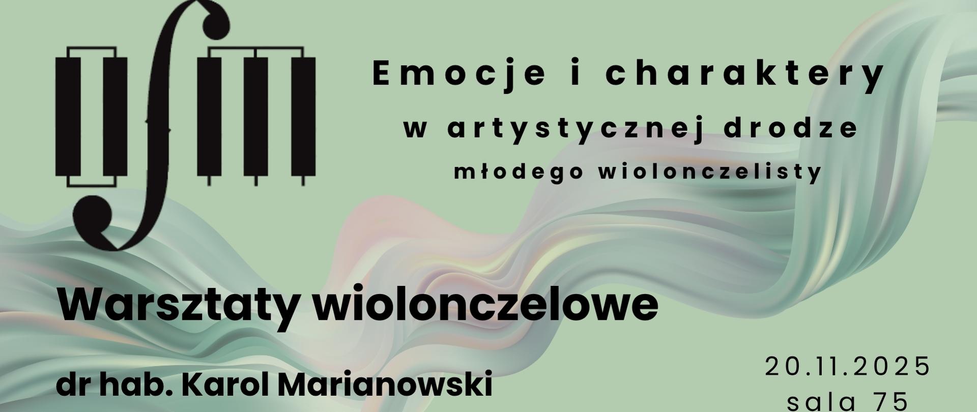 Grafika zapowiada warsztaty wiolonczelowe pt. "Emocje i charaktery w artystycznej drodze młodego wiolonczelisty", prowadzone przez dr hab. Karola Marianowskiego, które odbędą się w dniu 20 listopada 2025 r. w sali nr 75 Ogólnokształcącej Szkoły Muzycznej I i II stopnia im. Karola Lipińskiego w Lublinie. Tło plakatu stanowi grafika przedstawiająca falujące płótno w odcieniach kolorów zielonego i różowego. Z lewej strony umieszczono czarne logo Ogólnokształcącej Szkoły Muzycznej I i II stopnia im. Karola Lipińskiego w Lublinie, natomiast z prawej strony czarnymi literami napisano nazwę wydarzenia, imię i nazwisko prowadzącego warsztaty, tytuł, datę oraz miejsce wydarzenia. Na dole umieszczono napis "Sekcja instrumentów smyczkowych, harfy i gitary".
