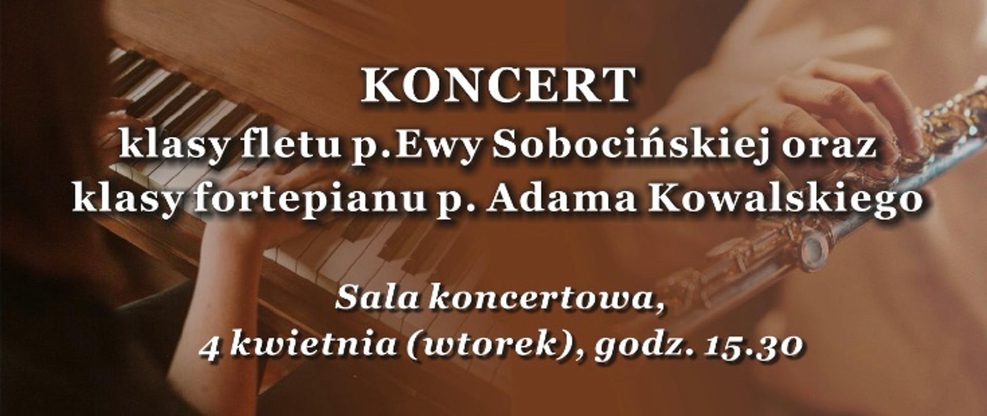 Plakat na brązowym tle widoczna klawiatura fortepianu oraz flet. Koncert klasy fletu pani Ewy Sobocińskiej oraz klasy fortepianu pana Adama Kowalskiego sala koncertowa 4 kwietnia wtorek godzina 15.30.