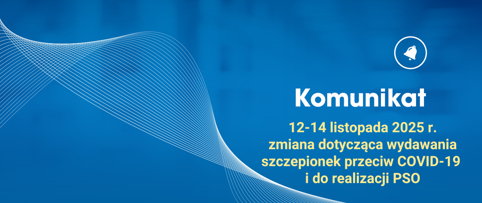 ciemnoniebieskie tło, wstążką falująca z białych cienkich linii, w prawym górnym rogu ikona dzwonka w kółku (białe kolory), poniżej dzwonka napis żółtymi literami - 12-14 listopada 2025 r. zmiana dotycząca wydawania szczepionek przeciw COVID-19 i do realizacji PSO