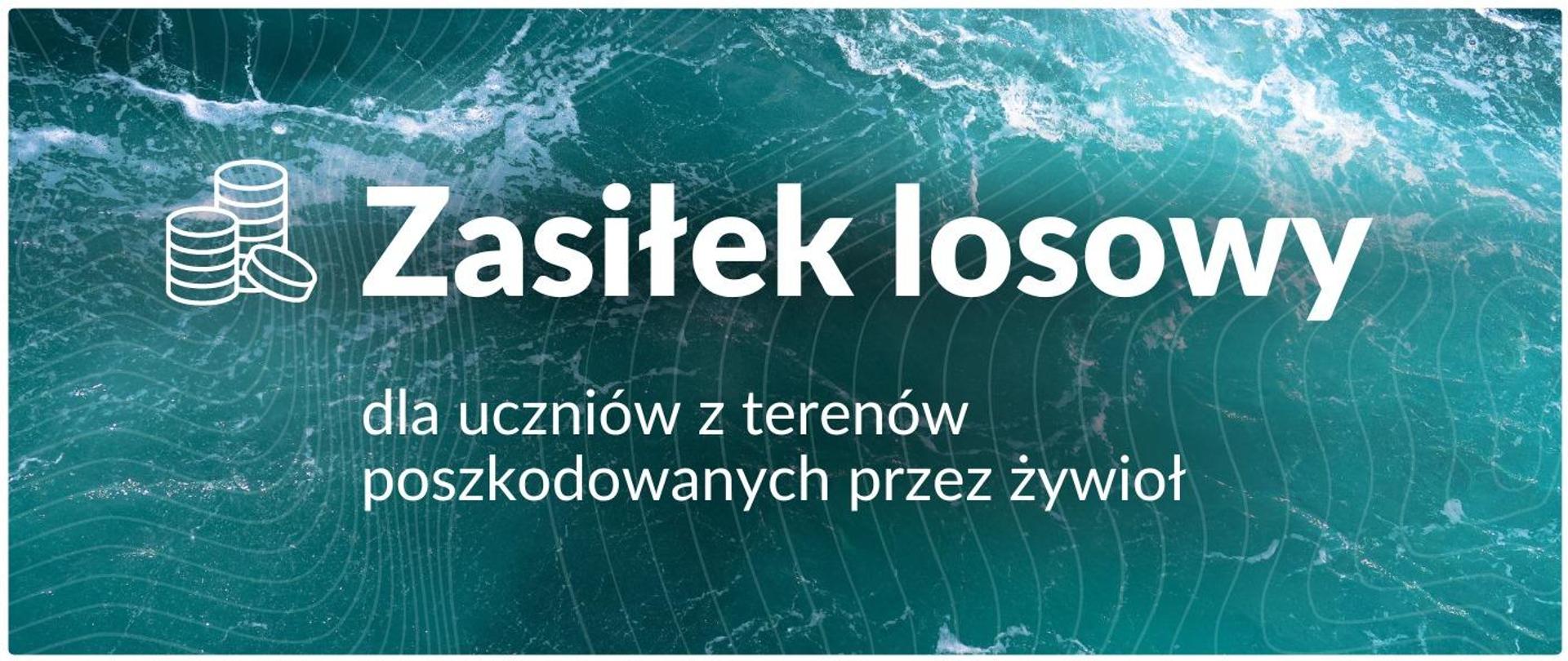 Grafika w tle woda i napis: Zasiłek losowy dla uczniów z terenów poszkodowanych przez żywioł