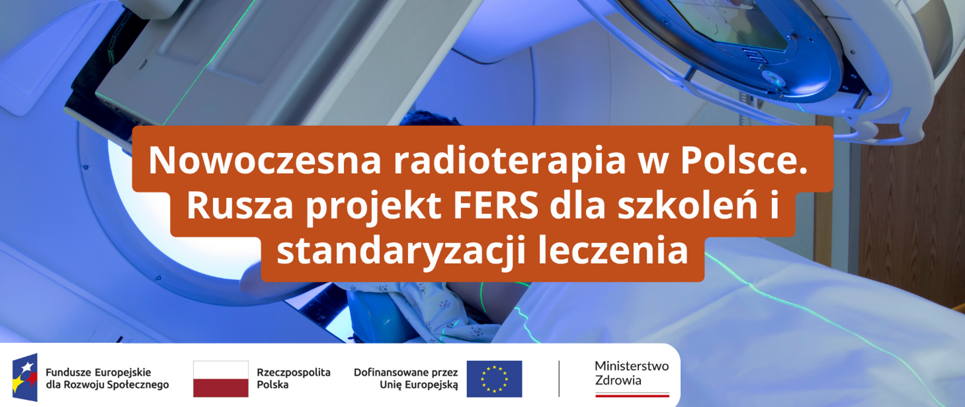 Nowoczesna radioterapia w Polsce. Rusza projekt FERS dla szkoleń i standaryzacji leczenia 