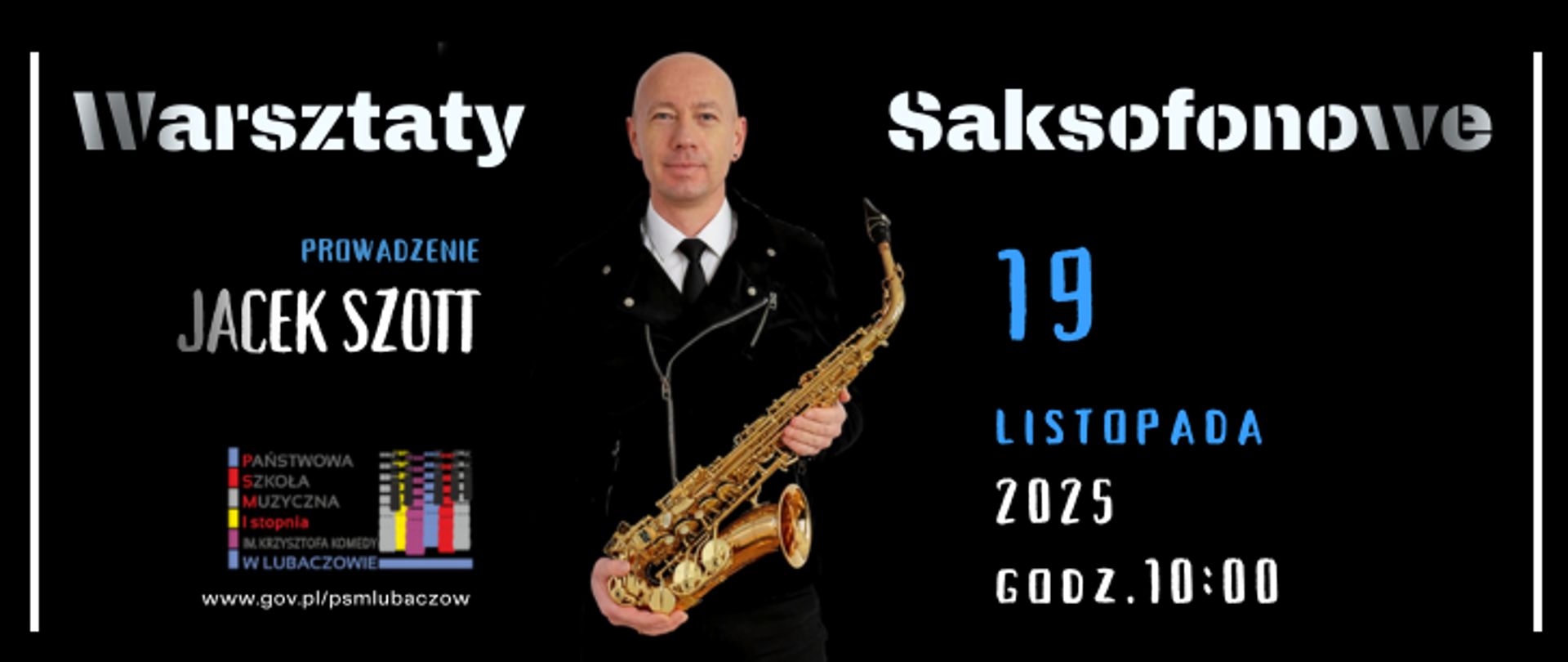 Na czarnym tle zdjęcie prowadzącego warsztaty saksofonowe. Od góry napis: Warsztaty saksofonowe. Po lewej stronie zdjęcia napis: prowadzenie: Jacek Szott, logo szkoły oraz adres internetowy: www.gov.pl/psmlubaczow, po stronie prawej grafiki napis: data 19 listopada 2025, godzina 10:00. Sala Kameralna.