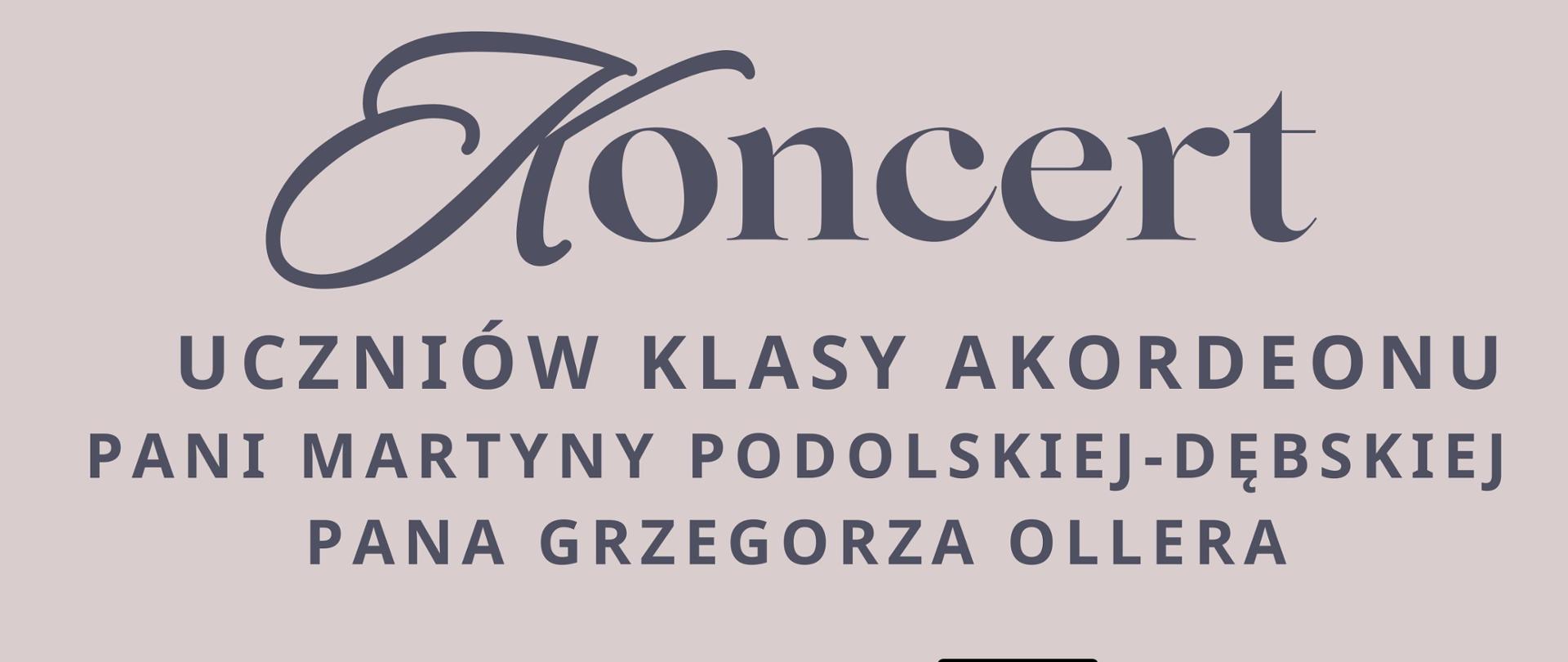 Plakat w stonowanej kolorystyce beżu i szarości. U góry nazwa szkoły: „Państwowa Szkoła Muzyczna I st. im. W. Lutosławskiego”. Centralnie duży napis „Koncert”. Poniżej informacja: „uczniów klasy akordeonu pani Martyny Podolskiej-Dębskiej, pana Grzegorza Ollera”. Po lewej stronie dane wydarzenia: „13 styczeń, wtorek, 17:00, aula szkoły”. Po prawej rysunek akordeonu. Na dole dekoracyjny motyw przypominający płytę winylową.