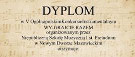 Dyplom uczestnictwa w V Ogólnopolskim Konkursie Instrumentalnym "Wy-grajcie Razem", organizowanym przez Niepubliczną Szkołę Muzyczną I stopnia Preludium w Nowym Dworze Mazowieckim. 