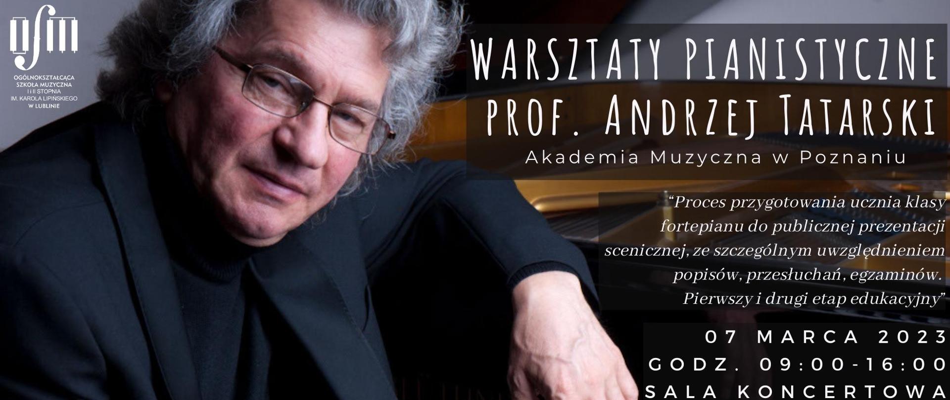 Na zdjęciu Pan profesor Andrzej Tatarski siedzący przed fortepianem i oparty o niego ręką. W lewym górnym rogu logo szkoły OSM Lublin. Po prawej stronie tytuł wydarzenia: Warsztaty pianistyczne prof. Andrzej Tatarski, Akademia Muzyczna w Poznaniu, poniżej cytat w prawym dolnym rogu data i miejsce wydarzenia: 7 marzec 2023, godzina od 9 do 16, sala koncertowa.