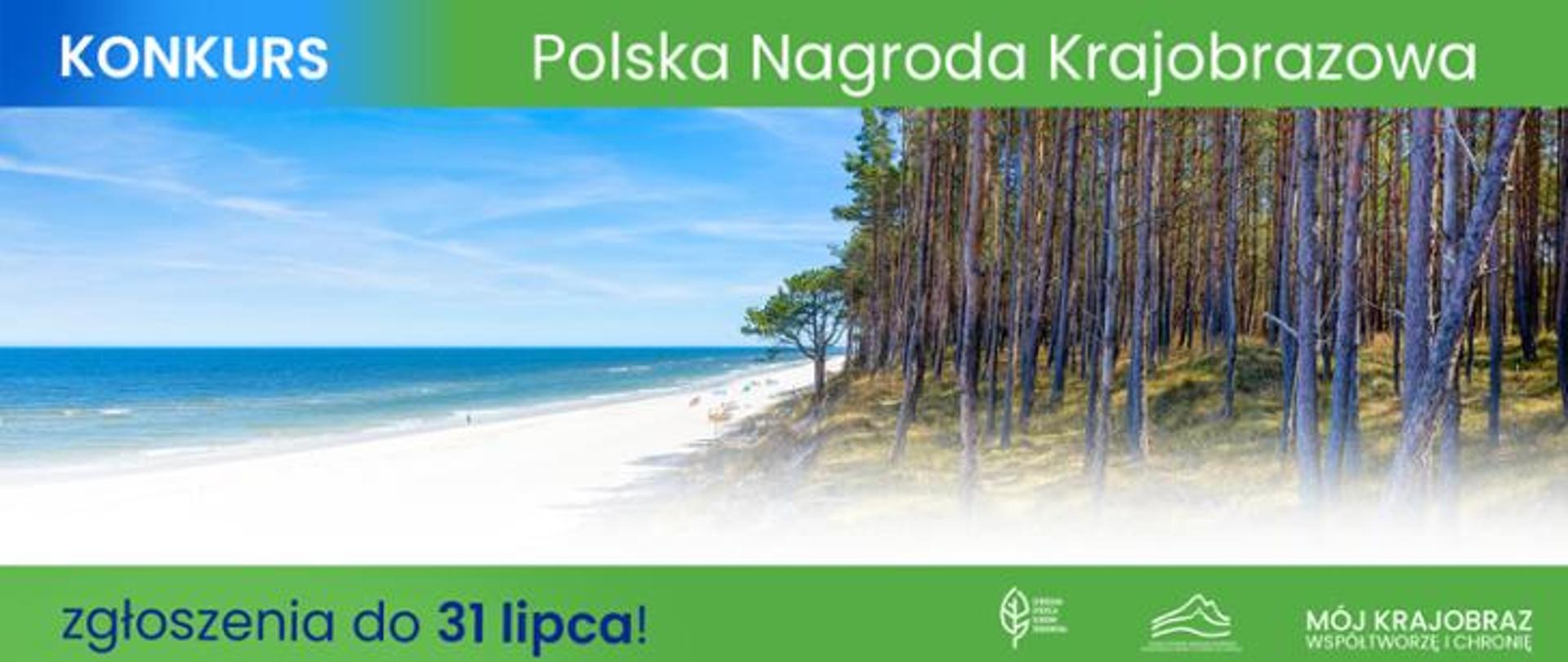 Na tle morskiego krajobrazu (morze, plaża i las) w górne części napis: Konkurs Polska Nagroda Krajobrazowa. Na dole napis: zgłoszenia do 31 lipca!. Po prawej stronie logo Generalnej Dyrekcji Ochrony Środowiska (biały liść), logo Europejskiej Konwencji Krajobrazowej (grafika gór) oraz hasło: Mój Krajobraz Współtworzę i Chronię