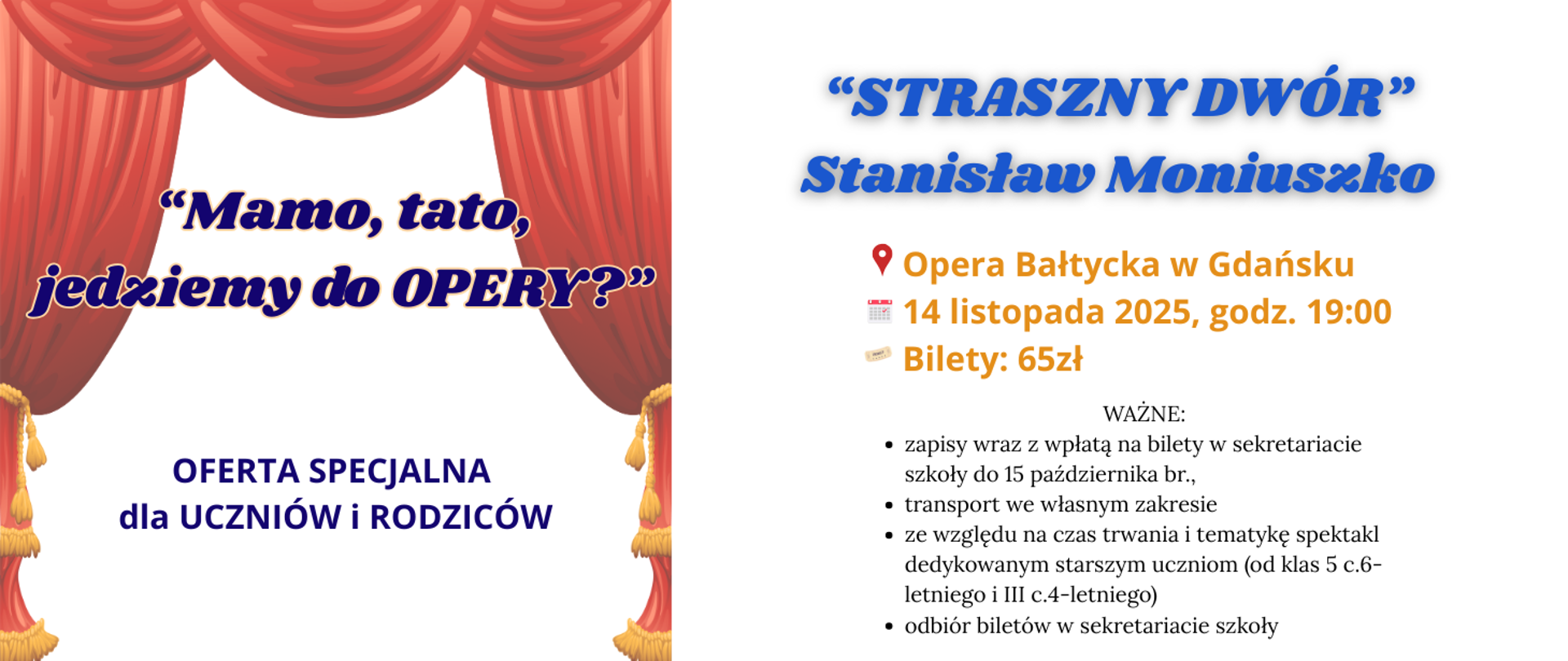Na białym tle z lewej strony grafika czerwonej kurtyny operowej. Treść ogłoszenia: Mamo, tato, jedziemy do OPERY? Oferta specjalna dla uczniów i rodziców. Straszny Dwór Stanisław Moniuszko. Opera Bałtycka w Gdańsku, 14 listopada 2025, godzina 19:00, bilety 65zł. Ważne: zapisy wraz z wpłatą na bilety w sekretariacie szkoły do 15 października br., transport we własnym zakresie, ze względu na czas trwania i tematykę spektakl dedykowanym starszym uczniom (od klas 5 c.6-letniego i III c.4-letniego), odbiór biletów w sekretariacie szkoły.