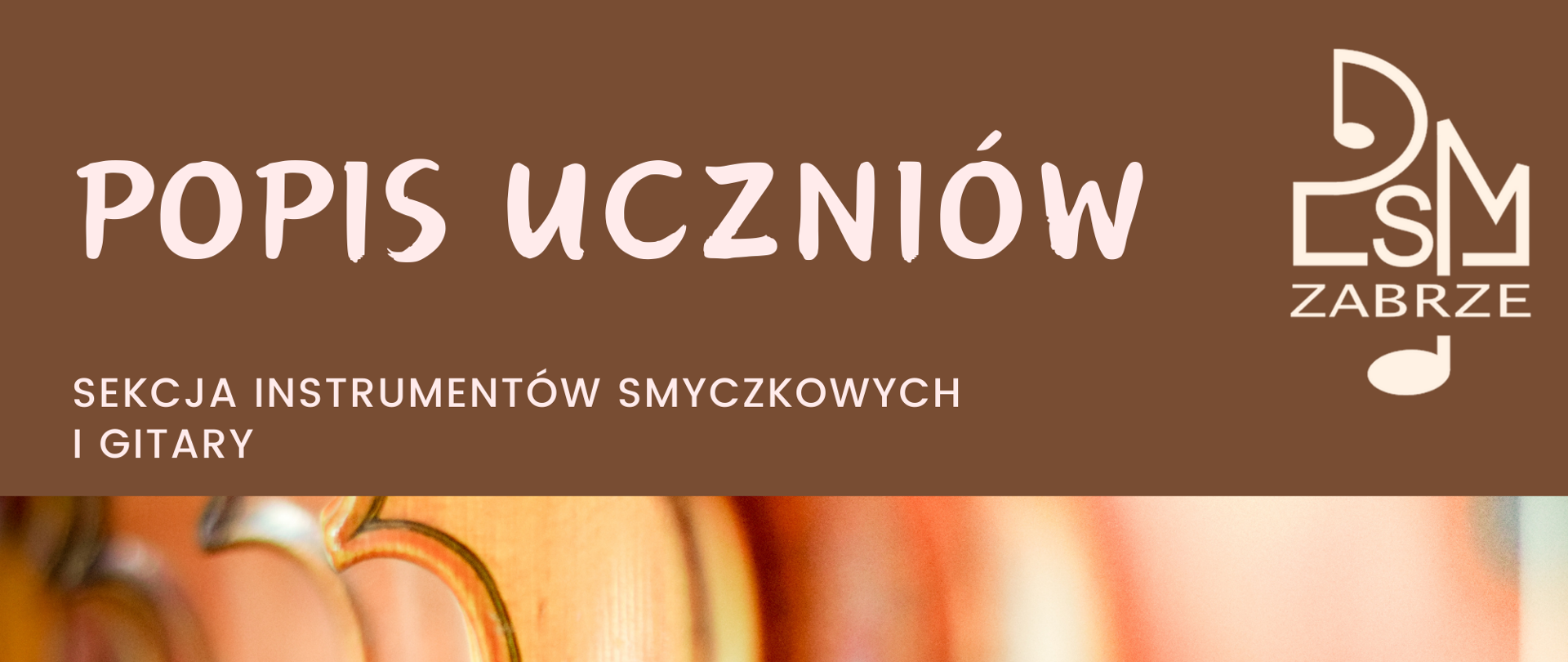 Plakat promujący popis uczniów sekcji instrumentów smyczkowych i gitary. Na brązowym tle u góry białe napisy, z prawej logo szkoły, w centralnej części znajduje się zbliżenie na fragmenty skrzypiec, podkreślające muzyczny charakter wydarzenia.