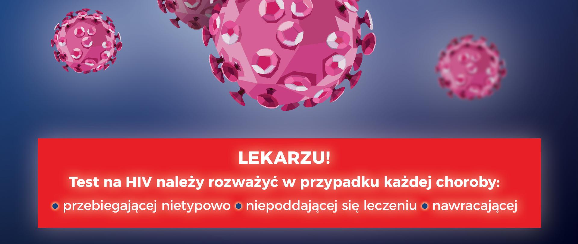 Napis "Jedyny test, którego prawdopodobnie nie zleciłeś" Lekarzu test na HIV należy rozważyć w przypadku każdej choroby: przebiegającej nietypowo, niepoddającej się leczeniu, nawracającej.
