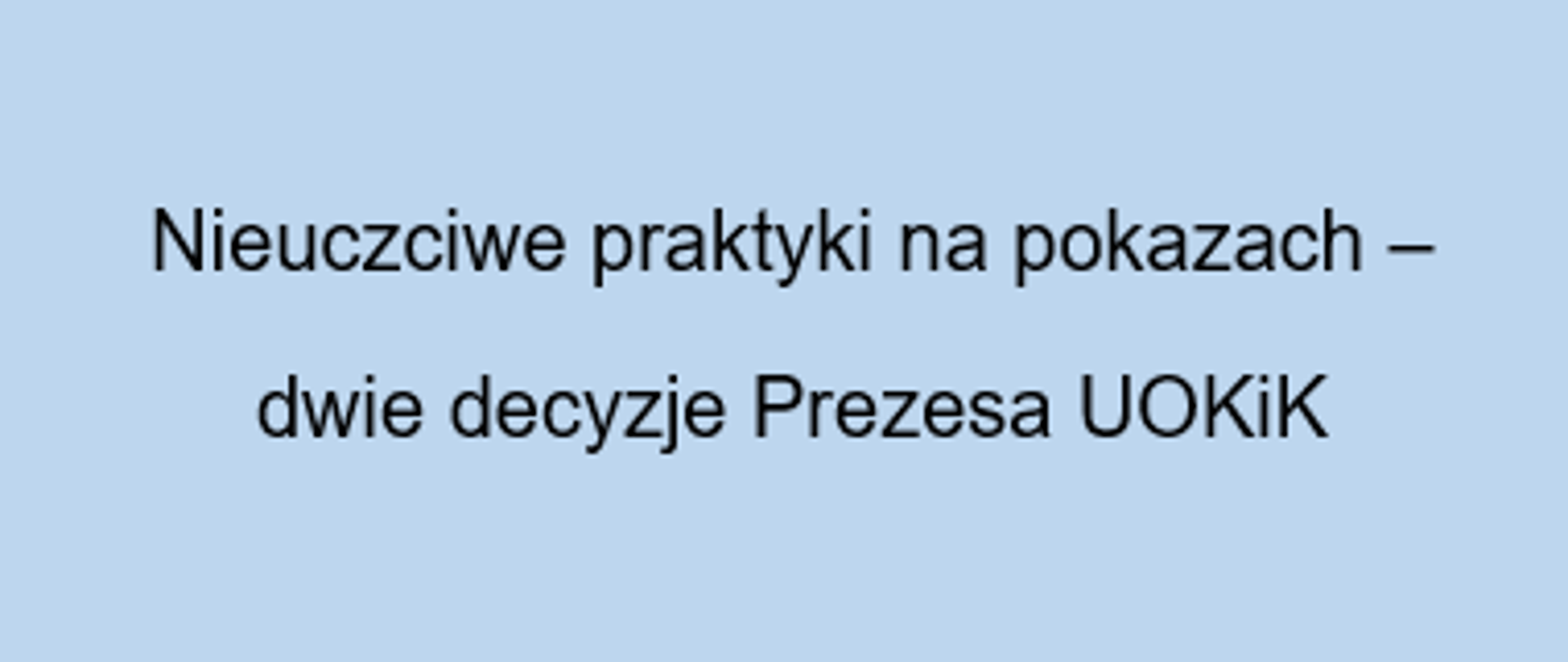 napis Nieuczciwe praktyki na pokazach - dwie decyzje Prezesa UOKiK na błękitnym tle