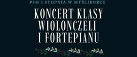 Plakat koncertu na ciemnym, granatowo-zielonym tle z zimową, świąteczną stylistyką. U góry widoczna jest ilustracja skrzypiec, po bokach gałązki iglaste z czerwonymi jagodami. Na środku duży biały napis: „Koncert klasy wiolonczeli i fortepianu”, a nad nim mniejszy: „PSM I stopnia w Myśliborzu”. Niżej podane są szczegóły wydarzenia: „21 stycznia 2026, godzina 16.00, Aula PSM”. Na dole plakatu znajduje się klawiatura fortepianu oraz logo PSM I stopnia w Myśliborzu w prawym dolnym rogu. Całość utrzymana w eleganckim, zimowym klimacie.