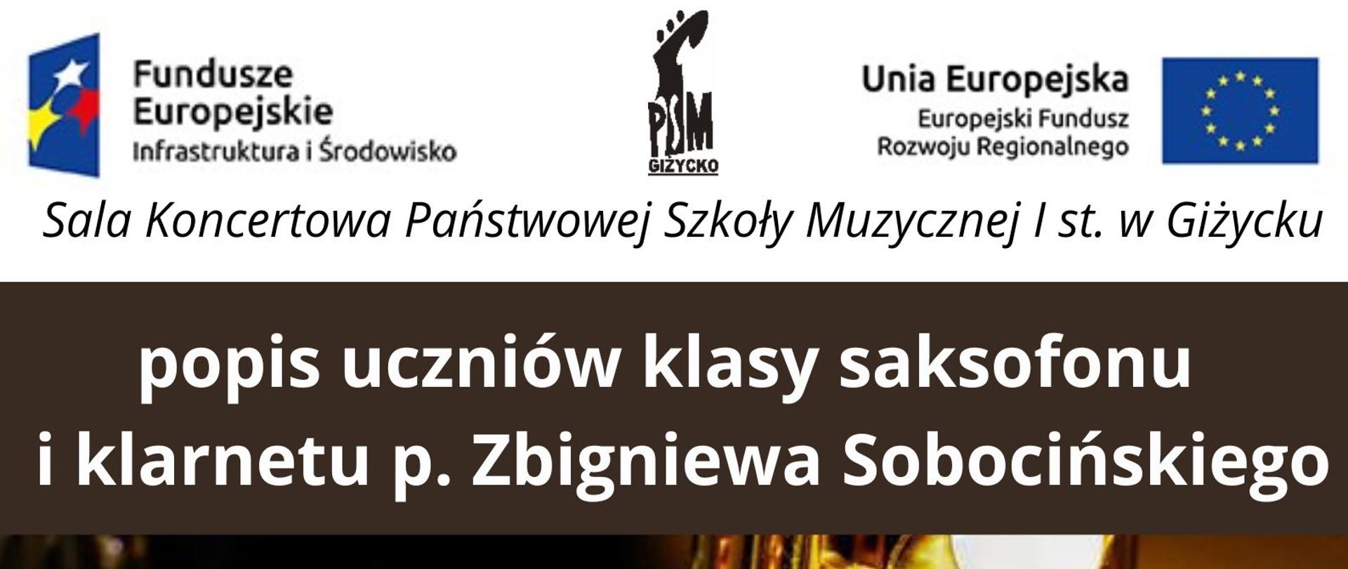 plakat w pionie informujący o popisie uczniów klasy klarnetu i saksofonu p. Zbigniewa Sobocińskiego, który odbędzie się 18 maja o godzinie 17:00. W centralnej części plakatu zdjęcie saksofonu i klarnetu, jasnymi literami informacja o wydarzeniu. U góry plakatu od lewej logo Funduszy Europejskich, logo szkoły i flaga Unii Europejskiej.