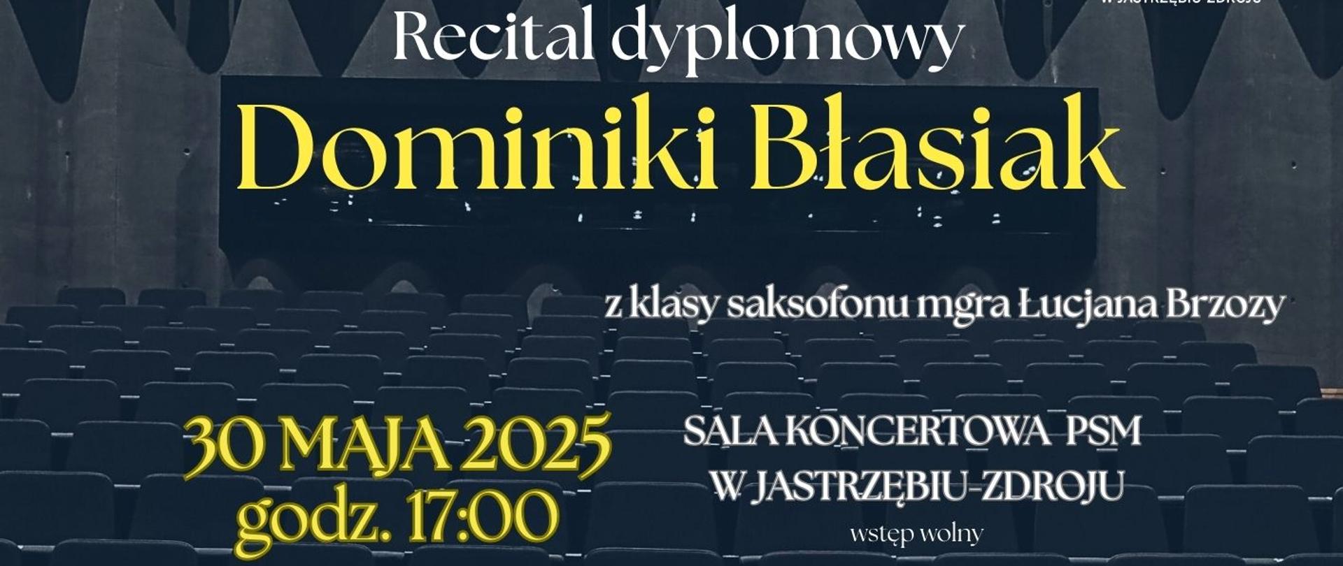 Plakat informacyjny dotyczący Recitalu dyplomowego Dominiki Błasiak odbywającego się w dniu 30.05.2025 o godz. 17.00.
