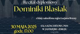 Plakat informacyjny dotyczący Recitalu dyplomowego Dominiki Błasiak odbywającego się w dniu 30.05.2025 o godz. 17.00.
