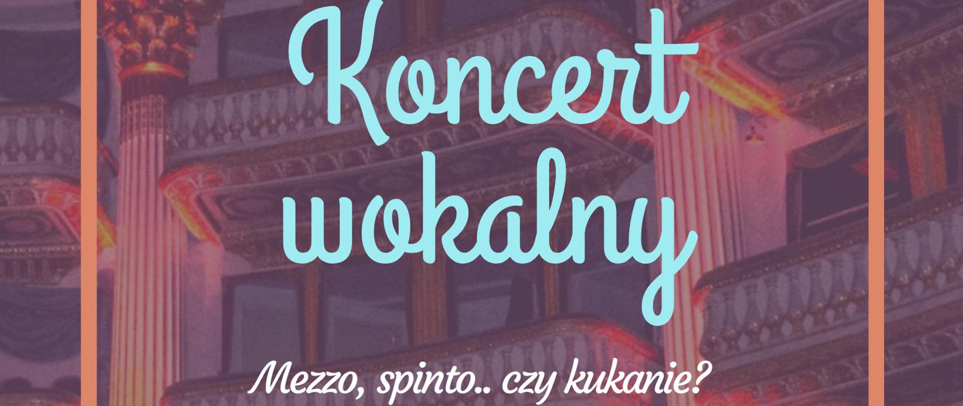 Plakat promujący koncert wokalny organizowany przez Państwową Szkołę Muzyczną I i II st. im. Oskara Kolberga w Szczecinku. Wydarzenie zatytułowane „Koncert wokalny: Mezzo, spinto... czy kukanie?” odbędzie się 20 maja 2025 roku o godzinie 17:00 w „sali na strychu”. Wystąpią uczniowie klasy śpiewu Magdaleny Szuby i Anny Jakóbczyk, a akompaniować będzie Anna Mendonca. W programie utwory m.in. Fryderyka Chopina, Stanisława Moniuszki, Mieczysława Karłowicza oraz Wolfganga Amadeusza Mozarta. Tło plakatu stanowi zdjęcie wnętrza ozdobnego teatru lub opery, z widocznymi balkonami i kolumnami. Tekst utrzymany jest w eleganckiej, klasycznej stylistyce.