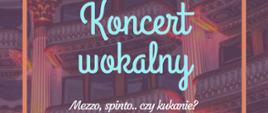 Plakat promujący koncert wokalny organizowany przez Państwową Szkołę Muzyczną I i II st. im. Oskara Kolberga w Szczecinku. Wydarzenie zatytułowane „Koncert wokalny: Mezzo, spinto... czy kukanie?” Tło plakatu stanowi zdjęcie wnętrza ozdobnego teatru lub opery, z widocznymi balkonami i kolumnami. Tekst utrzymany jest w eleganckiej, klasycznej stylistyce.