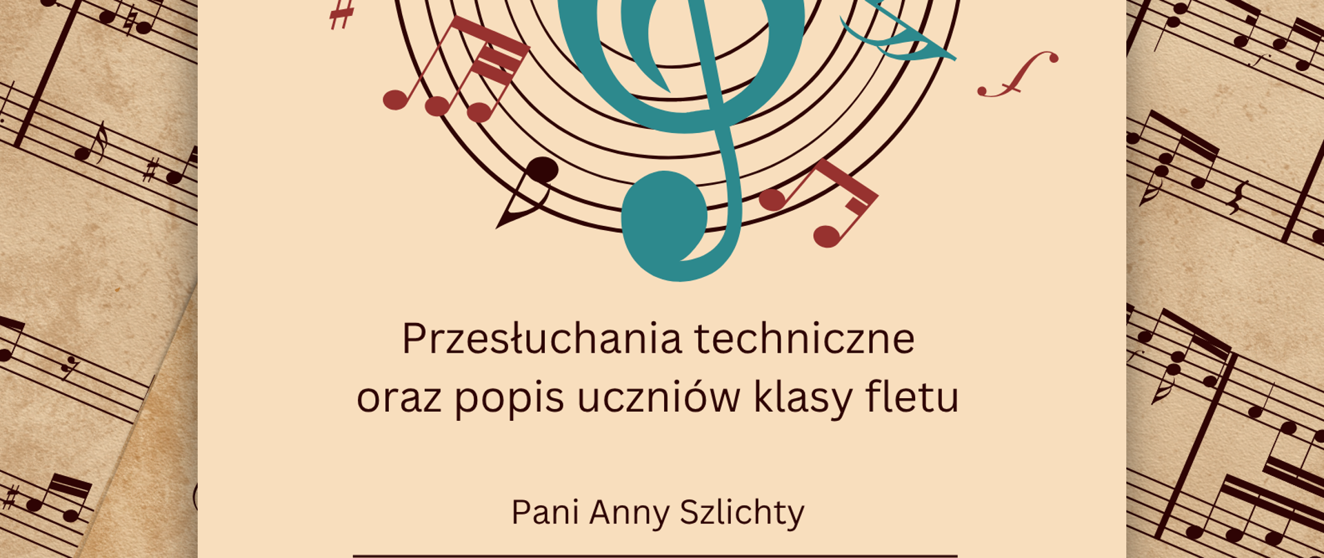Plakat. Na tle pożółkłego papieru z zapisem nutowym. Na środku strony beżowy prostokątny panel zawierający informacje o terminie i miejscu popisu klasy fletu Pani Anny Szlichty.