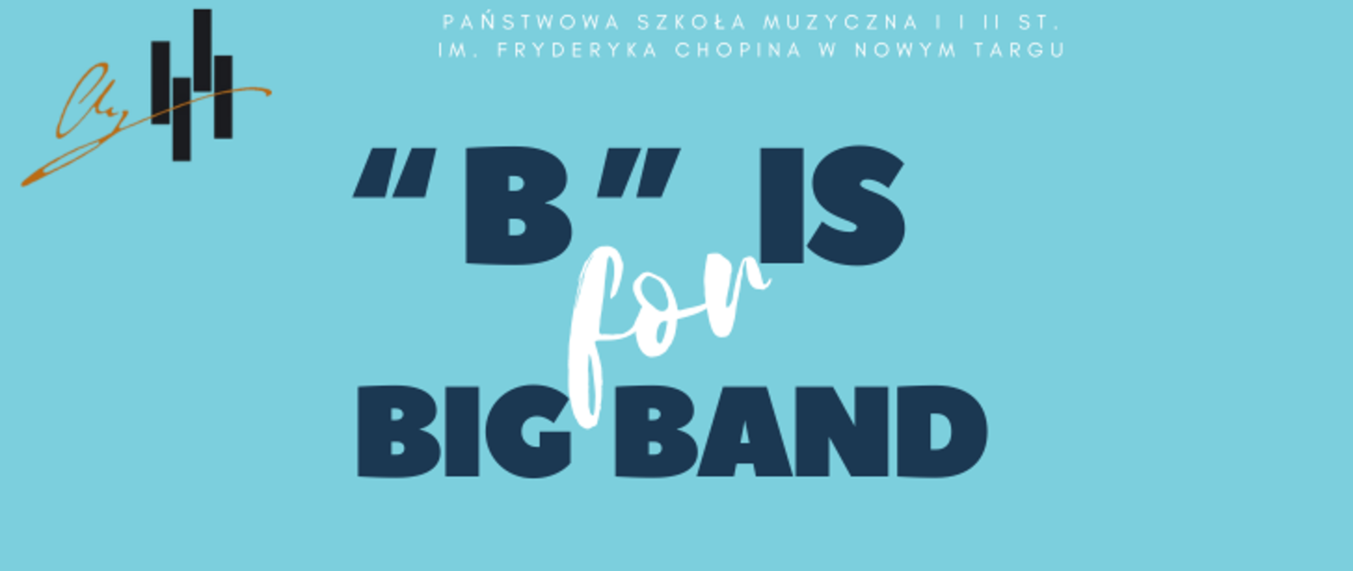 Grafika plakatu jest w kolorze niebieskim. W lewym górnym rogu logo szkoły oraz pełna nazwa szkoły - Państwowa Szkołą Muzyczna I i II st. im. Fryderyka Chopina w Nowym Targu. Na środku wielkimi literami nazwa koncertu "B" is for Big Band