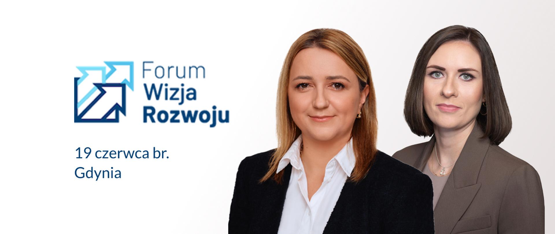 Na grafice: po prawej stronie zdjęcie minister Olgi Semeniuk-Patkowskiej i wiceminister Kamili Król. Po lewej stronie logo niebieskie z napisem Forum Wizja Rozwoju 2023 19 czerwca br. Gdynia