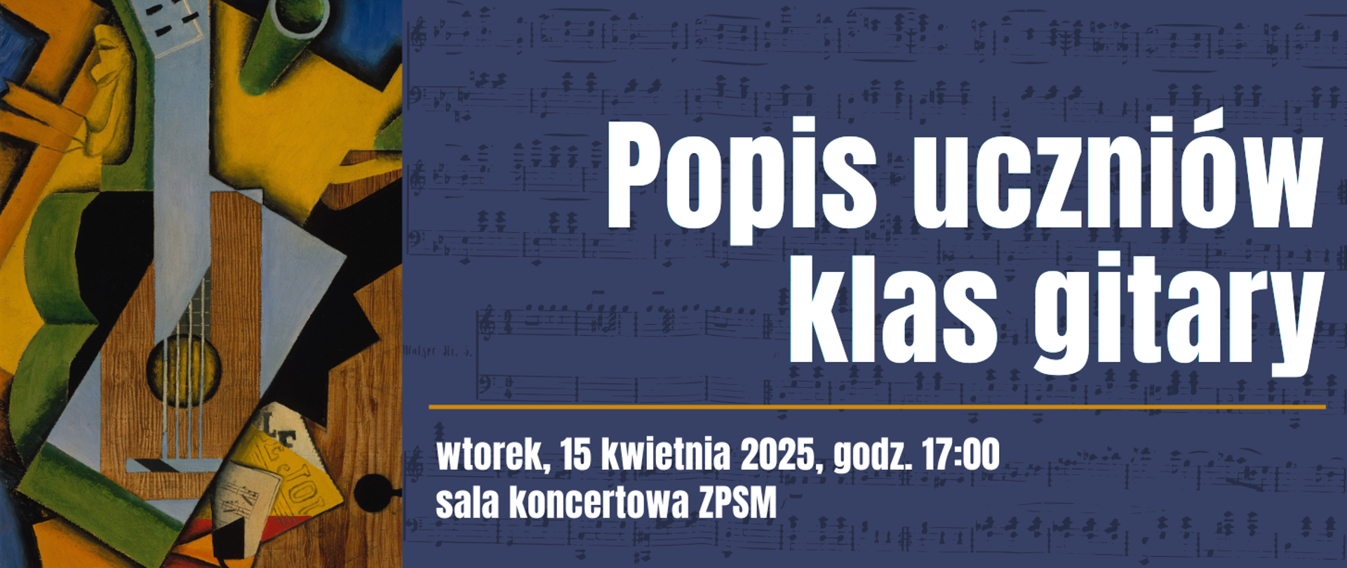 Jasnoniebieski baner z ciemnoniebieskim tłem przedstawiającym fragmenty partytur muzycznych. Na środku banera dużymi białymi literami napisano "Popis uczniów Klasy gitary". Poniżej znajduje się cienka pomarańczowa linia. Pod nią mniejszymi białymi literami umieszczono informacje: "wtorek, 15 kwietnia 2025, godz. 17:00" oraz "sala koncertowa ZPSM". Po lewej stronie banera znajduje się abstrakcyjna grafika przedstawiająca fragment gitary w odcieniach beżu, brązu, zieleni i żółci.