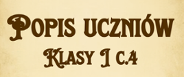 Obraz zawiera na złotym tle napis brązową czcionką Popis uczniów klasy I c.4