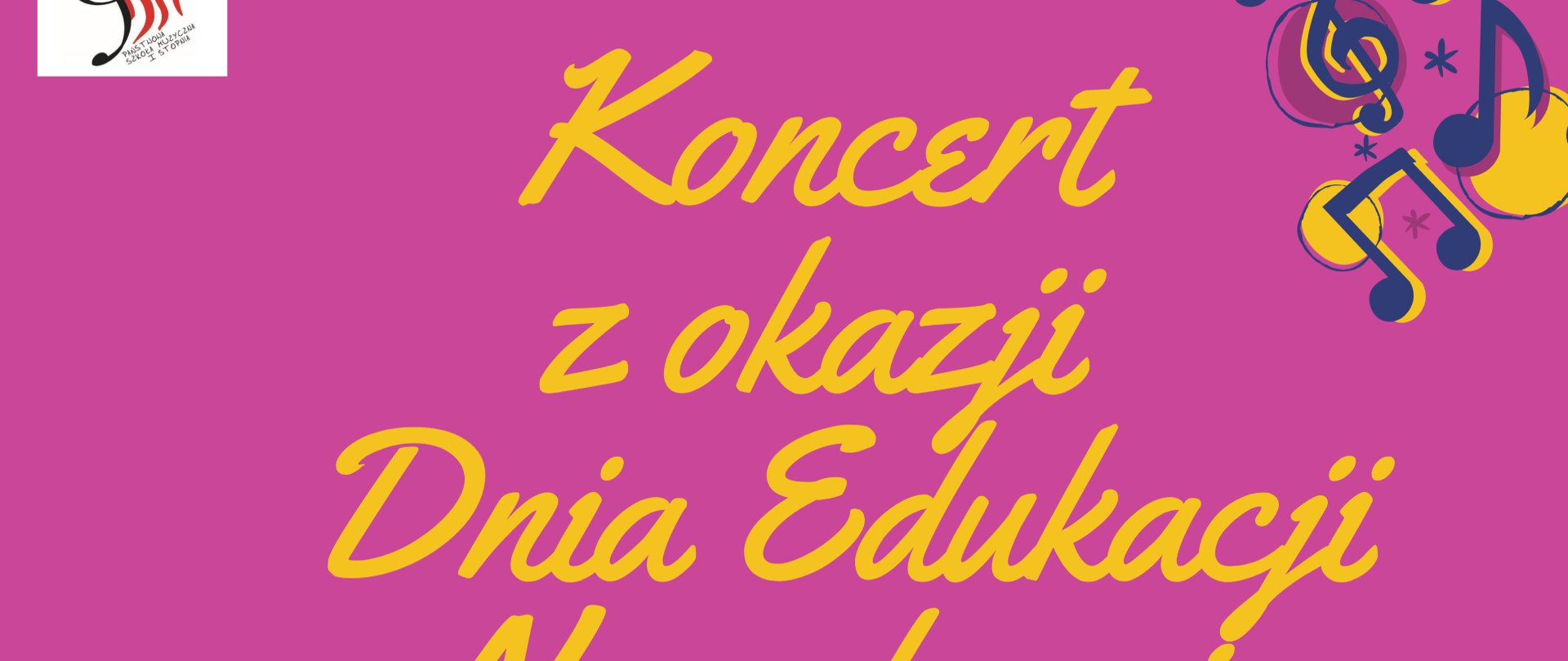 Plakat koncertu z okazji ślubowania pierwszoklasistów. W centralnej części plakatu znajduje się nazwa koncertu "Koncert z okazji dnia edukacji narodowej oraz pasowanie klas pierwszych" napisana żółtą czcionką. Poniżej, biały napis "Sala Koncertowa". W dolnej części plakatu oraz w prawym górnym rogu znajdują się ozdobne grafiki z elementami notacji muzycznej. W lewym górnym rogu umieszczone zostało logo szkoły. Tło stanowi jednolity kolor fioletowo-różowy.