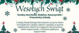 Kartka świąteczna na jasnym, kremowym tle, ozdobiona zielonymi gałązkami z czerwonymi jagodami u góry i na dole, śnieżynkami oraz dwiema stylizowanymi choinkami po bokach. Na kartce znajduje się tekst:
„Wesołych Świąt.
Drodzy Uczniowie, Rodzice, Nauczyciele i Pracownicy Szkoły.
Z okazji Świąt Bożego Narodzenia życzymy Wam chwil pełnych ciepła, radości i spokoju w gronie najbliższych. Niech te magiczne dni przyniosą Wam odpoczynek i mnóstwo pięknych wspomnień.
Nowy Rok niech obfituje w zdrowie, życzymy spełnienia marzeń oraz wielu sukcesów zarówno w życiu osobistym, jak i zawodowym.
Dziękujemy za Waszą codzienną pracę i zaangażowanie.
Wesołych Świąt i samych muzycznych sukcesów w Nowym Roku!
Dyrekcja ZPSM.”