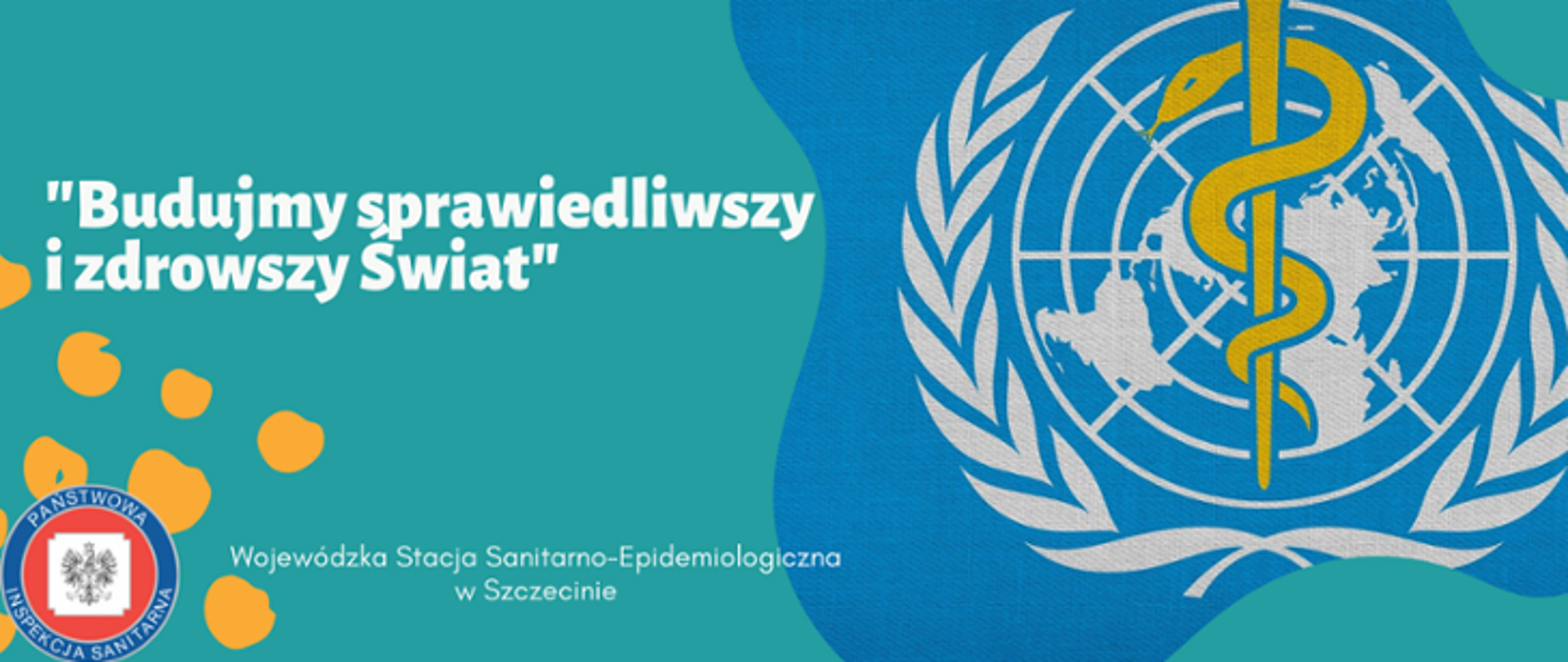 Opis do grafiki:
Grafika przedstawia biały napis: Światowy Dzień Zdrowia 2021. Pod głównym napisem znajduje się hasło tegorocznych obchodów Światowego Dnia Zdrowia: Budujmy sprawiedliwszy i zdrowszy Świat. W dolnym lewym rogu widnieje logo Państwowej Inspekcji Sanitarnej (Obramowanie w kolorze granatowym, na którym umieszczony jest napis Państwowa Inspekcja Sanitarna. W środku na czerwonym tle znajduje się biały kwadrat z wizerunkiem orła) z napisem po prawej stronie: Wojewódzka Stacja Sanitarno-Epidemiologiczna w Szczecinie. Po prawej stronie grafiki znajduje się logo Światowej Organizacji Zdrowia przedstawiające złotego węża oplatającego złotą laskę na tle ziemskiego globu z gałązkami po obu stronach