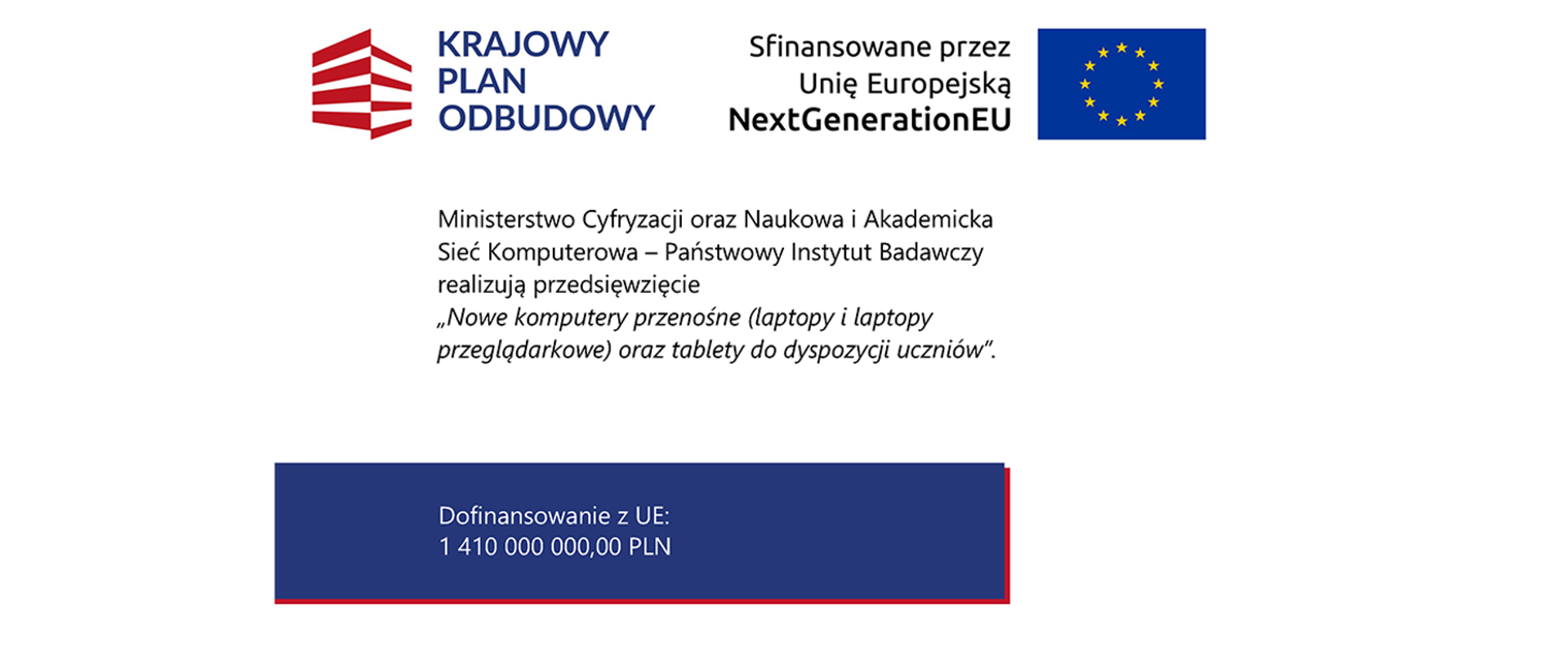 Krajowy Plan Odbudowy: Ministerstwo Cyfryzacji oraz NASK realizują przedsięwzięcie „Nowe komputery przenośne (laptopy i laptopy przeglądarkowe) oraz tablety do dyspozycji uczniów”. Dofinansowanie z Unii Europejskiej NextGenerationEU wynosi 1 410 000 000,00 PLN.
