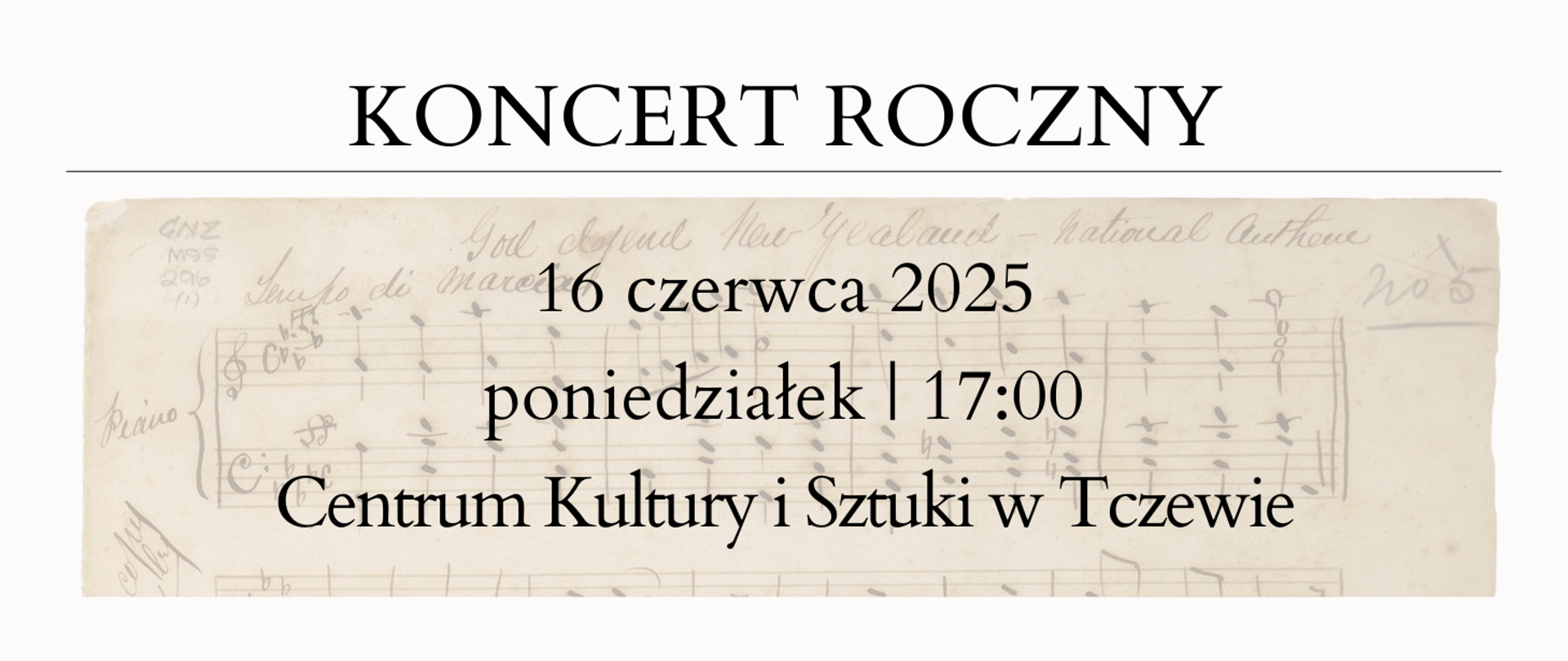 Na białym tle w centralnej części zdjęcie starych nut a na tym treść ogłoszenia: Koncert roczny. 16 czerwca 2025, poniedziałek, 17:00, Centrum Kultury i Sztuki w Tczewie.