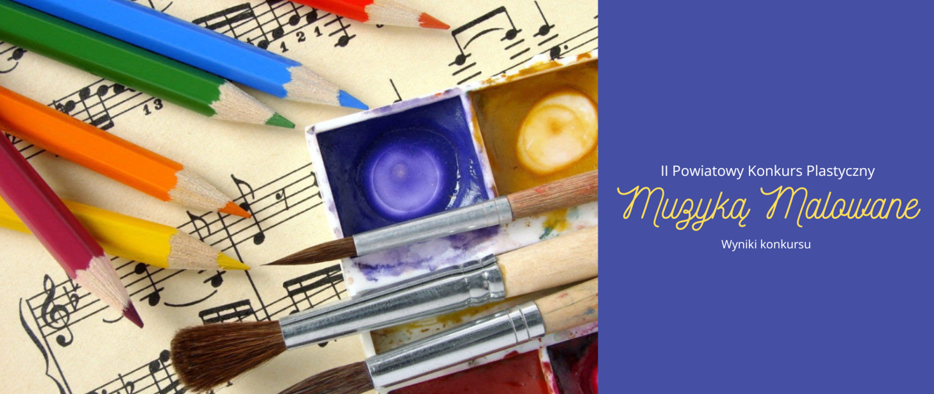 Po lewej stronie zdjęcie kolorowych kredek oraz pędzli do malowania leżących na arkuszu z nutami. Po prawej stronie, na niebieskim tle, biało-żółty napis "II Powiatowy Konkurs Plastyczny Muzyką Malowane wyniki konkursu".